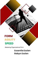 Form. Agility. Speed.: Mastering Organizational Form