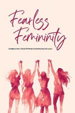 Fearless Femininity: 85 pages Embracing Your Power Unapologetically!!!