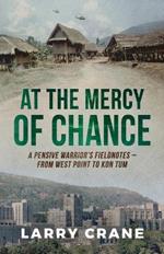 At the Mercy of Chance: A Pensive Warrior's Field Notes from West Point to Kon Tum