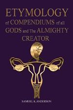 ETYMOLOGY of COMPENDIUMS of all GODS and The ALMIGHTY CREATOR