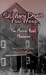 O' Mary Don't You Weep: The Morner Road Massacre - Based On A True Story