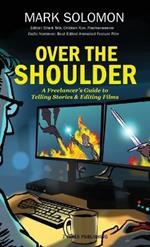 Over the Shoulder: A Freelancer's Guide to Telling Stories and Editing Films