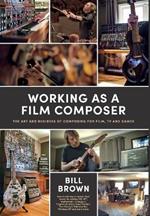 Working as a Film Composer: The Art and Business of Composing for Film, TV and Games