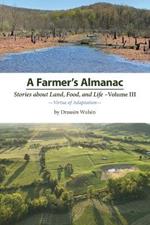 A Farmer's Almanac - Stories about Land, Food, and Life: Vol. III - Virtue of Adaptation