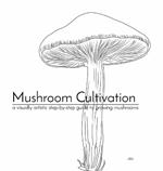 Mushroom Cultivation: a visually artistic step-by-step guide to growing mushrooms