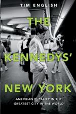 The Kennedys' New York: American Royalty in the Greatest City in the World