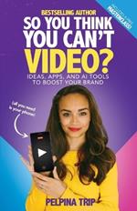 So You Think You Can't Video: Ideas, Apps and AI Tools To Boost Your Brand