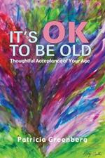 It's OK to be Old: Thoughtful Acceptance of Your Age