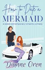 How to Date a Mermaid: A sweet contemporary romantic comedy