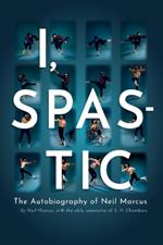 I, Spastic: The Autobiography of Neil Marcus