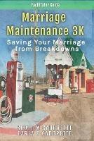 Marriage Maintenance 3K - Facilitator Guide: Saving Your Marriage from Breakdowns