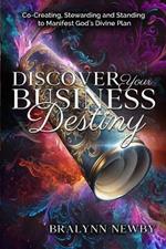 Discover Your Business Destiny: Co-Creating, Stewarding and Standing to Manifest God's Divine Plan