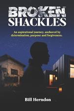 Broken Shackles: An aspirational journey, anchored by determination, purpose and forgiveness