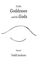 To the Goddesses and the Gods: Poems