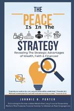 The Peace Is In The Strategy: Revealing The Strategic Advantages of Wealth, Faith & Finances