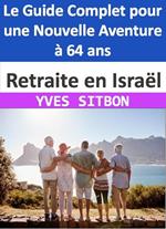 Retraite en Israël : Le Guide Complet pour une Nouvelle Aventure à 64 ans