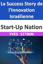 Start-Up Nation : La Success Story de l'Innovation Israélienne