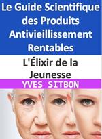 L'Élixir de la Jeunesse : Le Guide Scientifique des Produits Antivieillissement Rentables