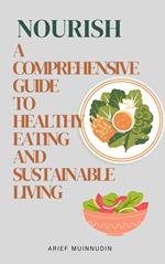 Nourish A Comprehensive Guide to Healthy Eating and Sustainable Living