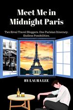 Meet Me in Midnight Paris: Two Rival Travel Bloggers. One Parisian Itinerary. Endless Possibilities.