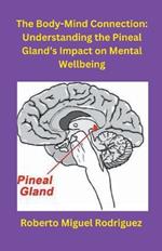 The Body-Mind Connection: Understanding the Pineal Gland's Impact on Mental Wellbeing