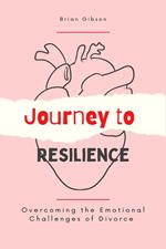 Journey to Resilience Overcoming the Emotional Challenges of Divorce