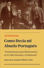 Como Decía mi Abuelo Portugués - Orientaciones para Reinventarse en la Vida Personal y Profesional