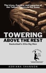 Towering Above the Rest: Basketball's Elite Big Men: The Lives, Careers, and Legacies of the Tallest Players in the Game