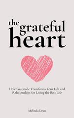 The Grateful Heart: How Gratitude Transforms Your Life and Relationships for Living the Best Life