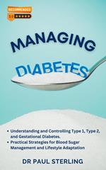 Managing Diabetes: Understanding and Controlling Type 1, Type 2, and Gestational Diabetes, Practical Strategies for Blood Sugar Management and Lifestyle Adaptation