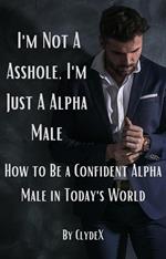 I'm Not a Asshole, Just a Alpha Male