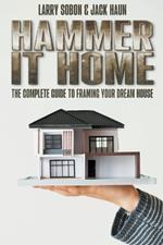 Hammer It Home: the Complete Guide to Framing your Dream House