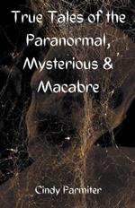 True Tales of the Paranormal, Mysterious & Macabre