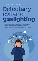 Detectar y evitar el gaslighting Cómo desenmascarar fácilmente el gaslighting en la pareja y en el trabajo basándote en 11 signos y escapar de la trampa de la manipulación en 5 pasos.