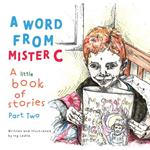 A Word From Mister C A Little Book Of Stories Part Two