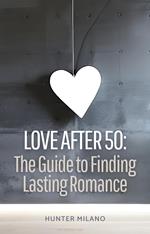 Love After 50: The Guide to Finding Lasting Romance