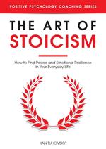 The Art of Stoicism: How to Find Peace and Emotional Resilience in Your Everyday Life