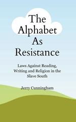 The Alphabet As Resistance: Laws Against Reading, Writing and Religion in the Slave South