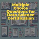 Multiple Choice Questions for Data Science Certification