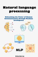 Natural language processing (NLP): Unleashing the Power of Human Communication through Machine Intelligence