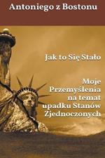 Jak to Sie Stalo: Moje Przemyslenia na temat upadku Stanow Zjednoczonych