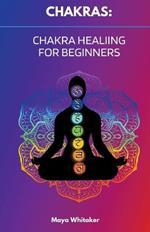 Chakras: Chakra Healing for Beginners