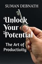 Unlock Your Potential: The Art of Productivity