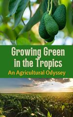 Growing Green in the Tropics : An Agricultural Odyssey