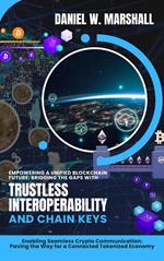 Empowering a Unified Blockchain Future: Bridging the Gaps with Trustless Interoperability and Chain Keys: Enabling Seamless Crypto Communication: Paving the Way for a Connected Tokenized Economy