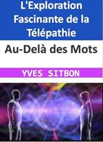 Au-Delà des Mots : L'Exploration Fascinante de la Télépathie