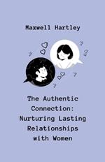 The Authentic Connection: Nurturing Lasting Relationships with Women