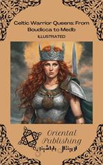 Celtic Warrior Queens From Boudicca to Medb