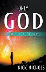 Only God: A Collection of True Stories.