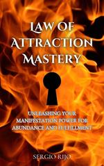 Law of Attraction Mastery: Unleashing Your Manifestation Power for Abundance and Fulfillment